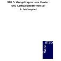 300 Prüfungsfragen zum Klavier- und Cembalobauermeister von Sarastro