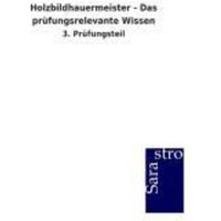 Holzbildhauermeister - Das prüfungsrelevante Wissen von Sarastro
