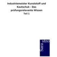 Industriemeister Kunststoff und Kautschuk - Das prüfungsrelevante Wissen von Sarastro