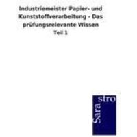 Industriemeister Papier- und Kunststoffverarbeitung - Das prüfungsrelevante Wissen von Sarastro