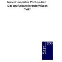 Industriemeister Printmedien - Das prüfungsrelevante Wissen von Sarastro