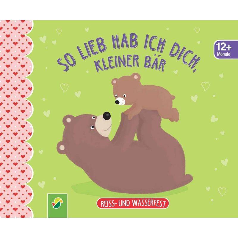 So lieb hab ich dich, kleiner Bär. Reiss- und wasserfest für Kinder ab 12 Monaten von Schwager & Steinlein