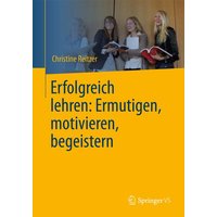 Erfolgreich lehren: Ermutigen, motivieren, begeistern von Springer Berlin