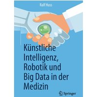 Künstliche Intelligenz, Robotik und Big Data in der Medizin von Springer Berlin
