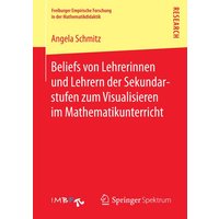 Beliefs von Lehrerinnen und Lehrern der Sekundarstufen zum Visualisieren im Mathematikunterricht von Springer Fachmedien Wiesbaden GmbH