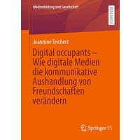 Digital occupants – Wie digitale Medien die kommunikative Aushandlung von Freundschaften verändern von Springer Fachmedien Wiesbaden GmbH