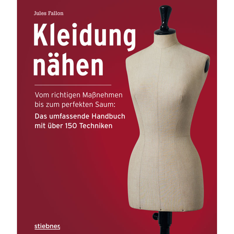 Kleidung Nähen. Vom richtigen Maßnehmen bis zum perfekten Saum: Das umfassende Handbuch mit über 150 Techniken. von Stiebner