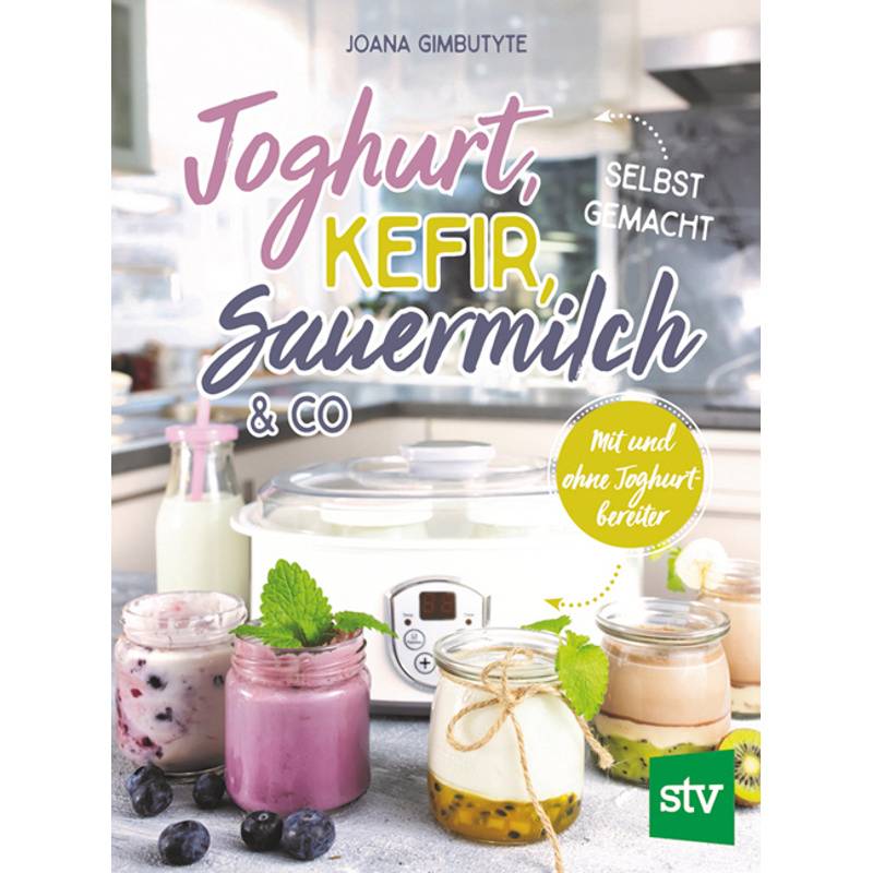 Joghurt, Kefir, Sauermilch & Co selbst gemacht von Stocker