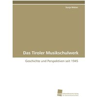 Das Tiroler Musikschulwerk von Südwestdeutscher Verlag für Hochschulschriften