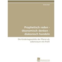 Prophetisch reden - ökonomisch denken - diakonisch handeln von Südwestdeutscher Verlag für Hochschulschriften