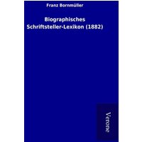 Biographisches Schriftsteller-Lexikon (1882) von TP Verone Publishing