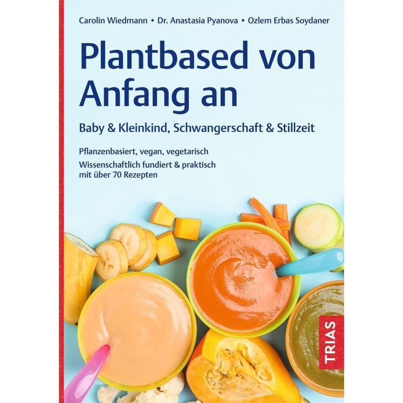 Plantbased von Anfang an: Baby & Kleinkind, Schwangerschaft & Stillzeit von TRIAS