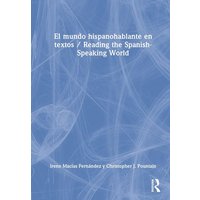 El mundo hispanohablante en textos / Reading the Spanish-Speaking World von Taylor and Francis