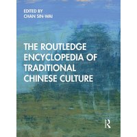 The Routledge Encyclopedia of Traditional Chinese Culture von Taylor and Francis