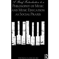 A Brief Introduction to a Philosophy of Music and Music Education as Social PRAXIS von Taylor & Francis Ltd (Sales)