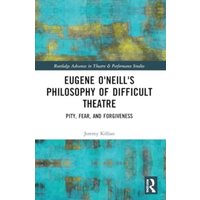 Eugene O'Neill's Philosophy of Difficult Theatre von Taylor & Francis