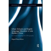 Urban Schools and English Language Education in Late Modern China von Taylor & Francis