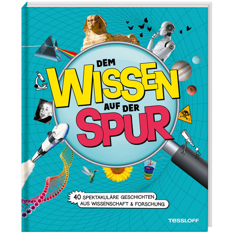 Dem Wissen auf der Spur. 40 spektakuläre Geschichten aus Wissenschaft & Forschung von Tessloff Verlag Ragnar Tessloff GmbH & Co. KG