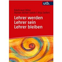 Lehrer werden - Lehrer sein - Lehrer bleiben von Utb GmbH