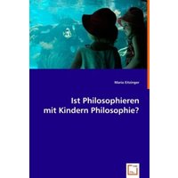 Eitzinger, M: Ist Philosophieren mit Kindern Philosophie? von VDM