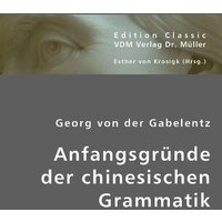 Gabelentz, G: Anfangsgründe der chinesischen Grammatik von VDM