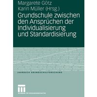 Grundschule zwischen den Ansprüchen der Individualisierung und Standardisierung von VS Verlag für Sozialwissenschaften