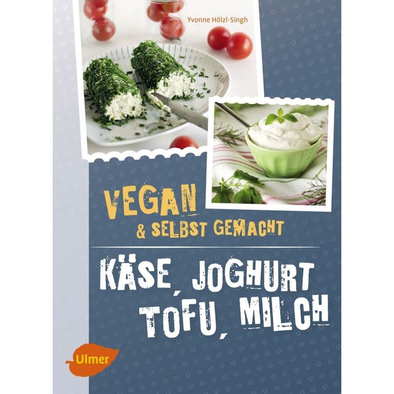 Käse, Joghurt, Tofu, Milch. Vegan & selbstgemacht von Verlag Eugen Ulmer