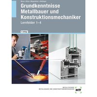 Grundkenntnisse Metallbauer und Konstruktionsmechaniker. Lehrbuch - Lernfelder 1-4 von Verlag Handwerk und Technik