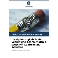 Disziplinlosigkeit in der Schule und das Verhältnis zwischen Lehrern und Schülern von Verlag Unser Wissen