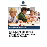 Ein neuer Blick auf die Vorschulerziehung - ein kreativer Ansatz von Verlag Unser Wissen