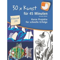 30 x Kunst für 45 Minuten - Klasse 3/4 von Verlag an der Ruhr