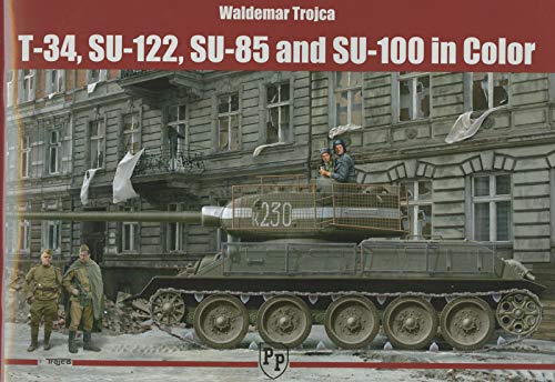 Waldemar Trojca T-34 Su-122 SU-85 and SU-100 in Color von Waldemar Trojca