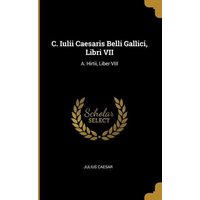 C. Iulii Caesaris Belli Gallici, Libri VII: A. Hirtii, Liber VIII von Wentworth Pr