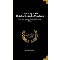 Einleitung in Die Christkatholische Theologie: T., 1. Abt. Positive Einleitung, Zweiter Theil von Wentworth Pr
