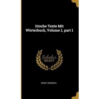 Irische Texte Mit Wörterbuch, Volume 1, Part 1 von Wentworth Pr