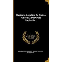 Sapienta Angelica De Divino Amore Et De Divina Sapientia... von Wentworth Pr