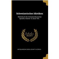Schweizerisches Idiotikon: Wörterbuch Der Schweizerdeutschen Sprache, Volume 15, Issue 190... von Wentworth Pr