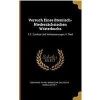 Versuch Eines Bremisch-Niedersächsischen Wörterbuchs: T-Z. Zusätze Und Verbesserungen, V Theil von Wentworth Pr