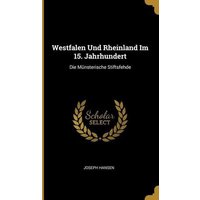 Westfalen Und Rheinland Im 15. Jahrhundert: Die Münsterische Stiftsfehde von Wentworth Pr