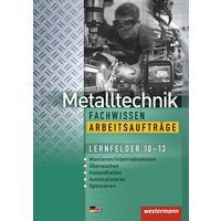 Metalltechnik Fachwissen Arbeitsaufträge. Lernfelder 10-13: Arbeitsheft von Westermann Schulbuchverlag