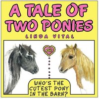 A Tale of Two Ponies or Who's the Cutest Pony in the Barn von Xlibris