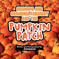 Grandpa and Grandma Faraway and the Pumpkin Patch von Xlibris