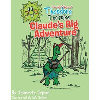 The Adventures of Theodore Tortoise - Claude's Big Adventure von Xlibris