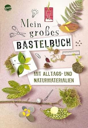 Arena Verlag - Mein großes Bastelbuch mit Alltags- und Naturmaterialien
