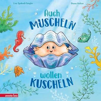 Auch Muscheln wollen kuscheln - Ein humorvoll gereimtes Bilderbuch ab 4 Jahren
