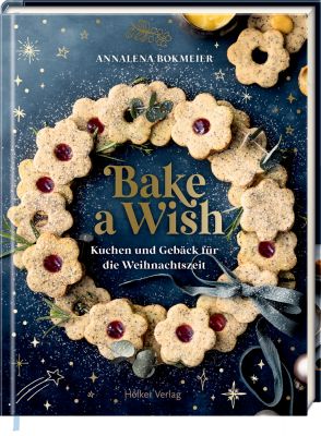 Bake a Wish - Kuchen & Gebäck für die Weihnachtszeit Bake a Wish - Kuchen & Gebäck für die Weihnachtszeit