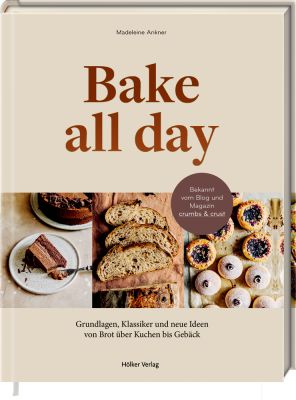Bake all day - Grundlagen, Klassiker und neue Ideen