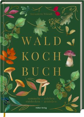 Das Waldkochbuch: sammeln - erleben - entdecken - genießen