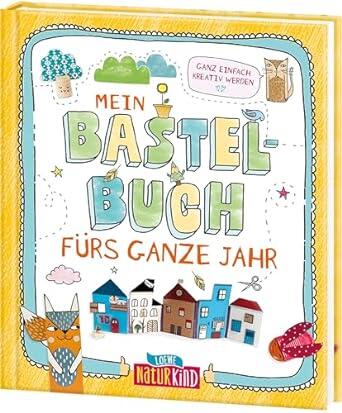 Loewe Verlag - Mein Bastelbuch fürs ganze Jahr