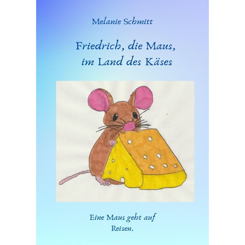 Friedrich, die Maus, im Land des Käses von epubli